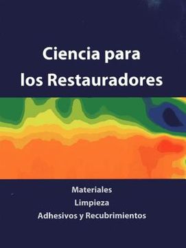 Ciencia Para Los Restauradores: Materiales, Limpieza, Adhesivos Y Recubrimientos (in Spanish)