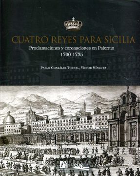 portada Cuatro Reyes Para Sicilia: Proclamaciones y Coronaciones en Palermo 1700-1735 (in Spanish)