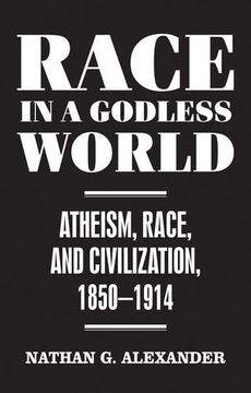 portada Race in a Godless World: Atheism, Race, and Civilization, 1850-1914 