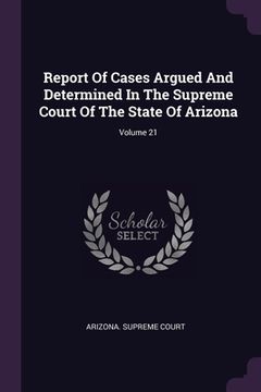 portada Report Of Cases Argued And Determined In The Supreme Court Of The State Of Arizona; Volume 21 (en Inglés)
