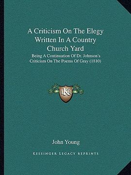 portada a criticism on the elegy written in a country church yard: being a continuation of dr. johnson's criticism on the poems of gray (1810)