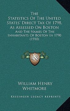 portada the statistics of the united states' direct tax of 1798, as assessed on boston: and the names of the inhabitants of boston in 1790 (1910) (in English)