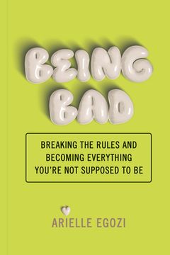 portada Being Bad: Breaking the Rules and Becoming Everything You're Not Supposed to Be (en Inglés)