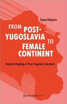portada From Post-Yugoslavia to Female Continent: Feminist Reading of Post-Yugoslav Literature (in English)