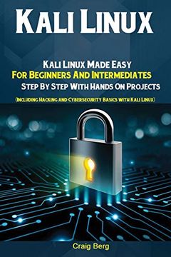 portada Kali Linux: Kali Linux Made Easy for Beginners and Intermediates; Step by Step With Hands on Projects (Including Hacking and Cybersecurity Basics With Kali Linux) (en Inglés)