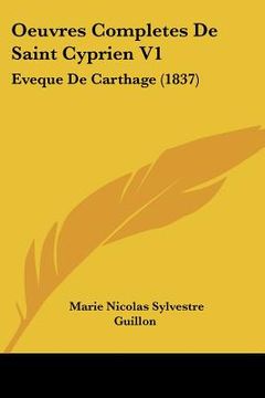 portada Oeuvres Completes De Saint Cyprien V1: Eveque De Carthage (1837) (en Francés)