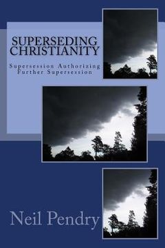 portada Superseding Christianity: Supersession Authorizing Further Supersession (in English)