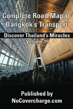 portada Complete Road Map to Bangkok?s Transport: Discover Thailand's Miracles Volume 15 (en Inglés)