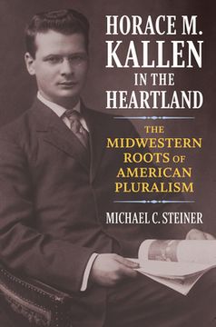 portada Horace m. Kallen in the Heartland: The Midwestern Roots of American Pluralism (en Inglés)