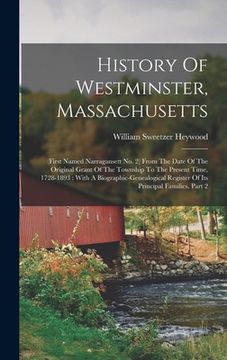 portada History Of Westminster, Massachusetts: (first Named Narragansett No. 2) From The Date Of The Original Grant Of The Township To The Present Time, 1728- (en Inglés)
