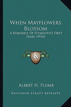 portada when mayflowers blossom: a romance of plymouth's first years (1914) a romance of plymouth's first years (1914) (en Inglés)