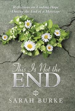 portada This Is Not the End: Reflections on Finding Hope During the End of a Marriage (en Inglés)