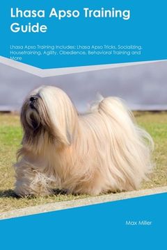 portada Lhasa Apso Training Guide Lhasa Apso Training Includes: Lhasa Apso Tricks, Socializing, Housetraining, Agility, Obedience, Behavioral Training, and Mo
