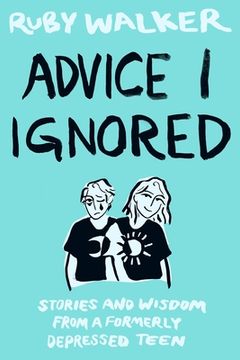 portada Advice I Ignored: Stories and Wisdom from a Formerly Depressed Teenager (en Inglés)