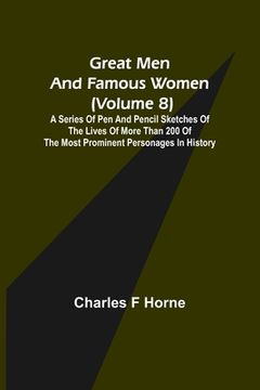 portada Great Men and Famous Women (Volume 8); A series of pen and pencil sketches of the lives of more than 200 of the most prominent personages in History