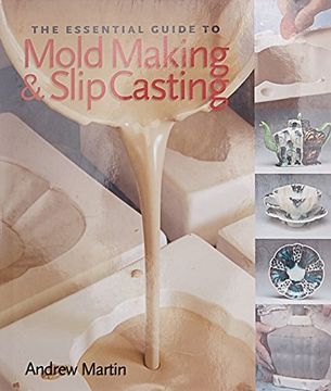 the essential guide to mold making & slip casting