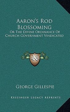 portada aaron's rod blossoming: or the divine ordinance of church government vindicated (en Inglés)