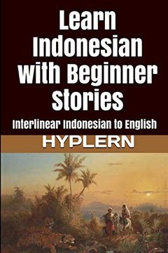 portada Learn Indonesian With Beginner Stories: Interlinear Indonesian to English: 1 (Learn Indonesian With Interlinear Stories for Beginners, Intermediate and Advanced Readers) 