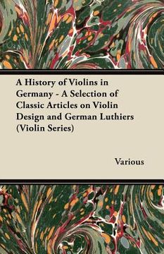 portada a history of violins in germany - a selection of classic articles on violin design and german luthiers (violin series) (in English)