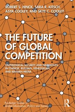 portada The Future of Global Competition: Ontological Security and Narratives in Chinese, Iranian, Russian, and Venezuelan Media (Routledge Studies in Global Information, Politics and Society) (en Inglés)