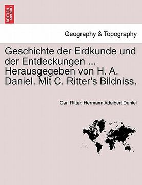 portada Geschichte Der Erdkunde Und Der Entdeckungen ... Herausgegeben Von H. A. Daniel. Mit C. Ritter's Bildniss. (in German)