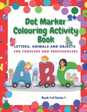 portada Dot Marker Colouring Activity Book: Letter, Animals and Objects for Toddlers and Preschoolers