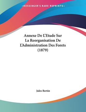 portada Annexe De L'Etude Sur La Reorganisation De L'Administration Des Forets (1879) (en Francés)