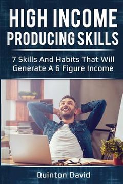 portada High Income Producing Skills: 7 Skills and Habits That Will Generate a 6 Figure Income (en Inglés)