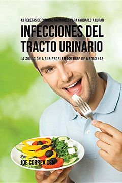 portada 43 Recetas De Comidas Naturales Para Ayudarlo A Curar Infecciones Del Tracto Urinario: La Solución A Sus Problemas Libre De Medicinas