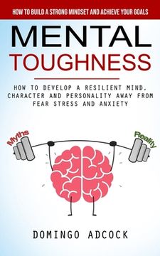 portada Mental Toughness: How to Build a Strong Mindset and Achieve Your Goals (How to Develop a Resilient Mind, Character and Personality Away (in English)