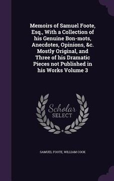 portada Memoirs of Samuel Foote, Esq., With a Collection of his Genuine Bon-mots, Anecdotes, Opinions, &c. Mostly Original, and Three of his Dramatic Pieces n (en Inglés)