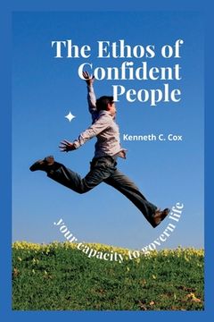 The Ethos Of Confident People: your capacity to govern life (en Inglés)