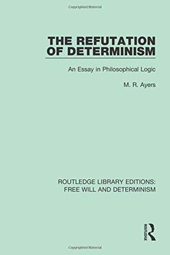 portada The Refutation of Determinism: An Essay in Philosophical Logic (Routledge Library Editions: Free Will and Determinism) (en Inglés)