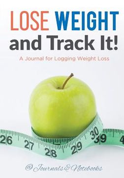 portada Lose Weight, and Track It! A Journal for Logging Weight Loss (en Inglés)