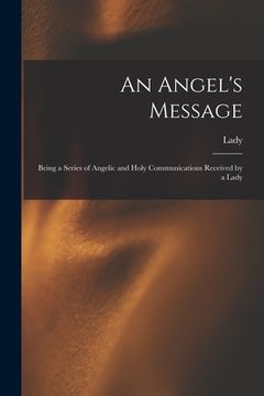 portada An Angel's Message: Being a Series of Angelic and Holy Communications Received by a Lady (en Inglés)