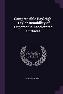 portada Compressible Rayleigh-Taylor Instability of Supersonic Accelerated Surfaces (en Inglés)