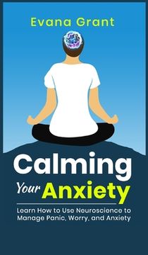 portada Calming Your Anxiety: Learn How to Use Neuroscience to Manage Panic, Worry, and Anxiety (en Inglés)