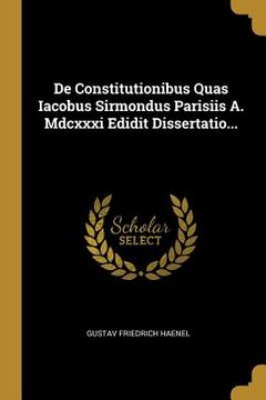 portada De Constitutionibus Quas Iacobus Sirmondus Parisiis A. Mdcxxxi Edidit Dissertatio... (en Latin)