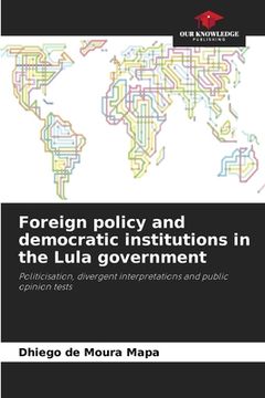 portada Foreign policy and democratic institutions in the Lula government (en Inglés)