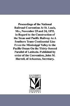 portada proceedings of the national railroad convention at st. louis, mo., november 23 and 24, 1875, in regard to the construction of the texas and pacific ra (in English)
