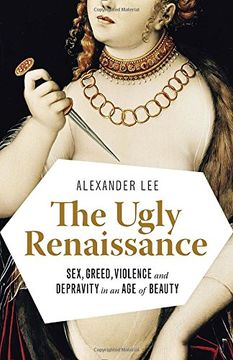 portada The Ugly Renaissance: Sex, Greed, Violence and Depravity in an age of Beauty (en Inglés)