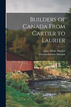 portada Builders of Canada From Cartier to Laurier [microform]