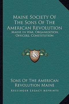 portada maine society of the sons of the american revolution: maine in war, organization, officers, constitution (in English)