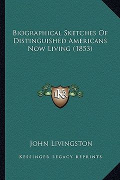 portada biographical sketches of distinguished americans now living biographical sketches of distinguished americans now living (1853) (1853) (en Inglés)
