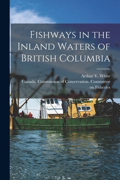portada Fishways in the Inland Waters of British Columbia [microform] (en Inglés)