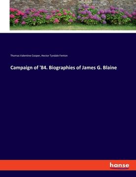 portada Campaign of '84. Biographies of James G. Blaine (in English)