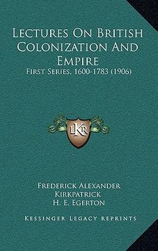 portada lectures on british colonization and empire: first series, 1600-1783 (1906) (in English)