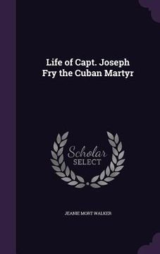 portada Life of Capt. Joseph Fry the Cuban Martyr