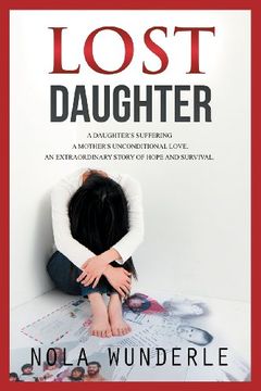 portada Lost Daughter: A Daughter's Suffering, a Mother's Unconditional Love, an Extraordinary Story of Hope and Survival.