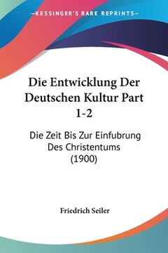 portada Die Entwicklung Der Deutschen Kultur Part 1-2: Die Zeit Bis Zur Einfubrung Des Christentums (1900) (en Alemán)